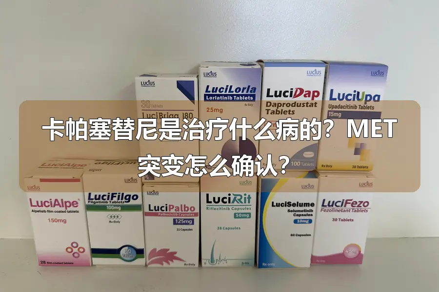 卡帕塞替尼是治疗什么病的?MET突变怎么确认?